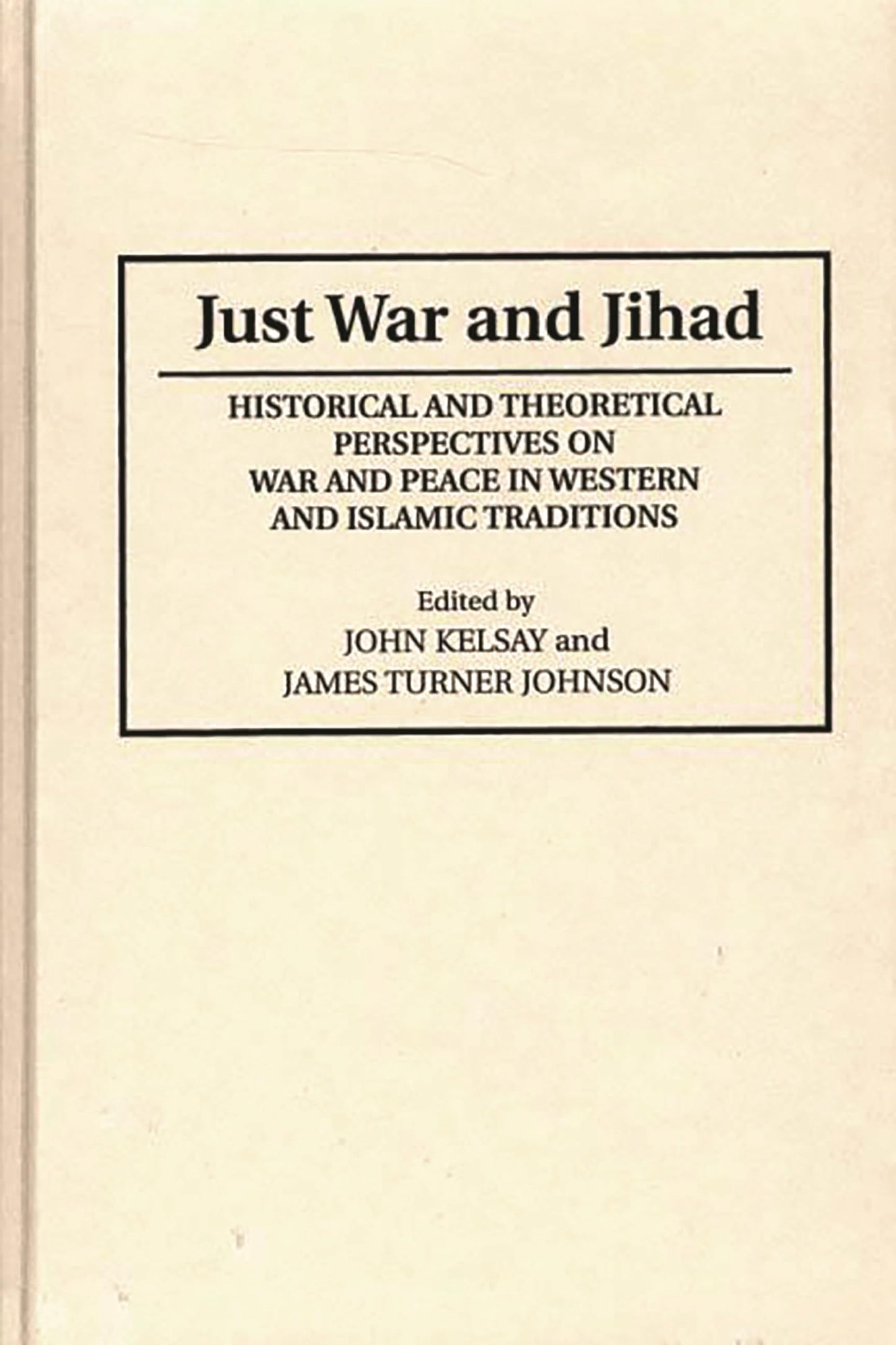 Just War and Jihad: Historical and Theoretical Perspectives on War and Peace in Western and Islamic Traditions (Contributions to the Study of Religion)