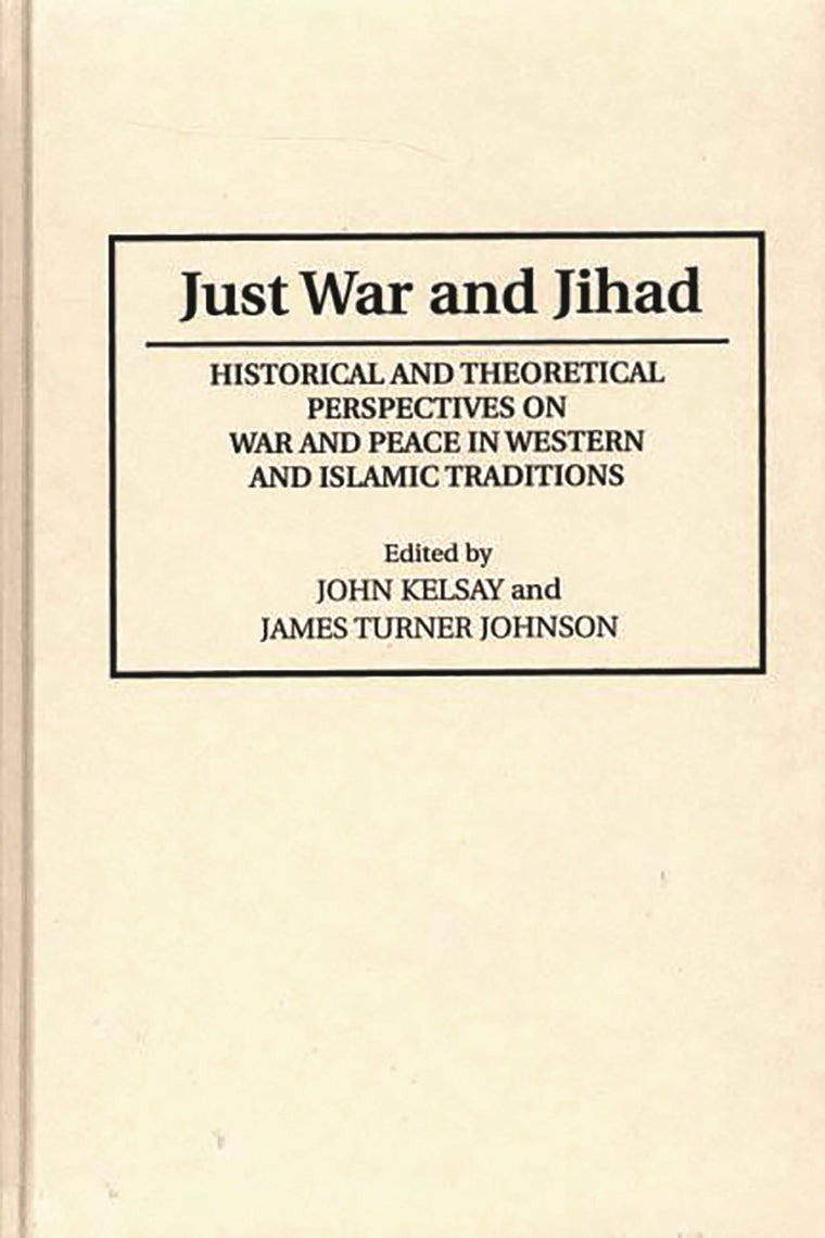 Just War and Jihad: Historical and Theoretical Perspectives on War and Peace in Western and Islamic Traditions (Contributions to the Study of Religion)