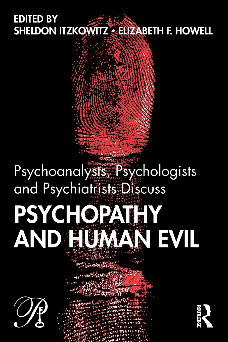 Psychoanalysts, Psychologists and Psychiatrists Discuss Psychopathy and Human Evil (Psychoanalysis in a New Key Book Series)