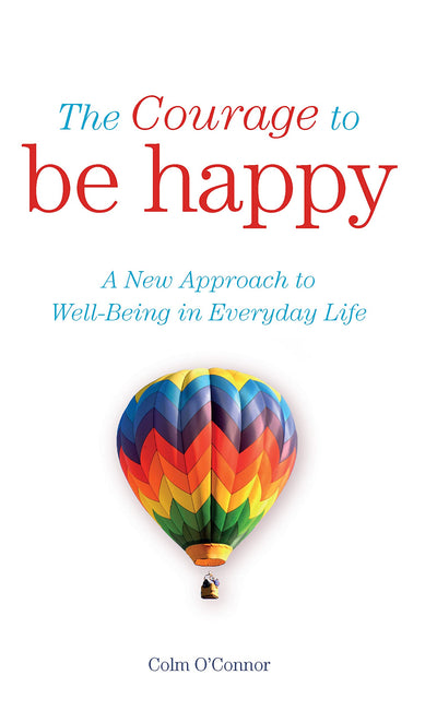 The Courage to Be Happy: A New Approach to Well-Being in Everyday Life