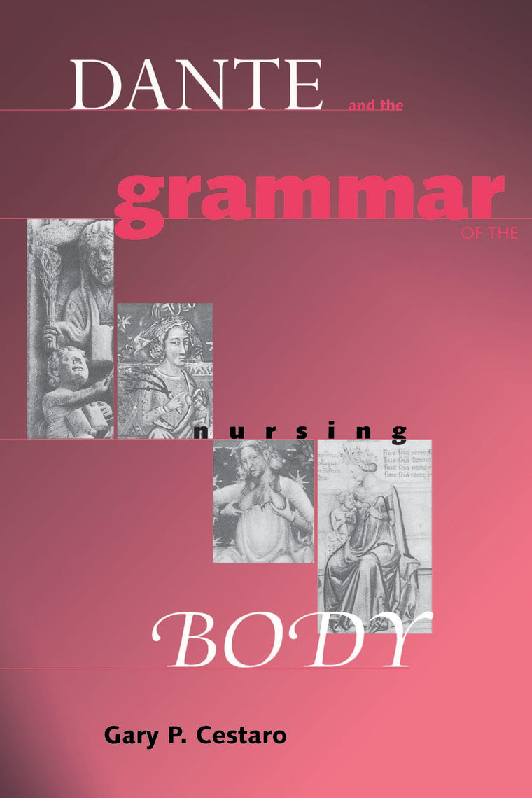 Dante and the Grammar of the Nursing Body (William and Katherine Devers Series in Dante and Medieval Italian Literature) (William and Katherine Devers ... in Dante and Medieval Italian Literature, 5)
