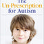 The Un-Prescription for Autism: A Natural Approach for a Calmer, Happier, and More Focused Child