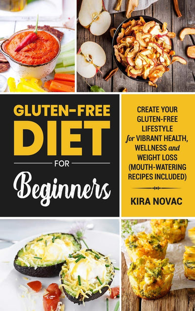 Gluten-Free Diet for Beginners: Create Your Gluten-Free Lifestyle for Vibrant Health, Wellness and Weight Loss (Gluten-Free Recipes Guide, Celiac Disease Cookbook)