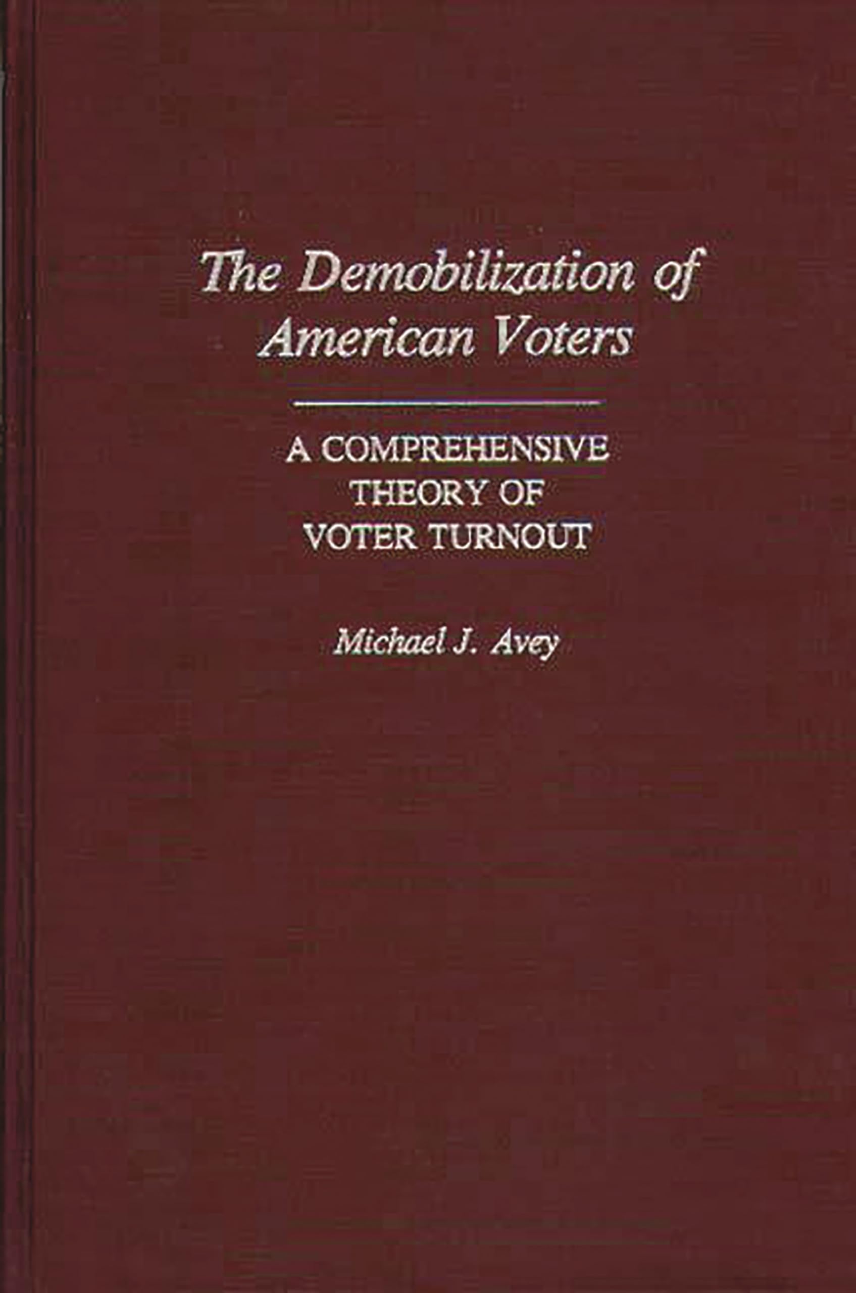 The Demobilization of American Voters: A Comprehensive Theory of Voter Turnout (Contributions in Political Science)