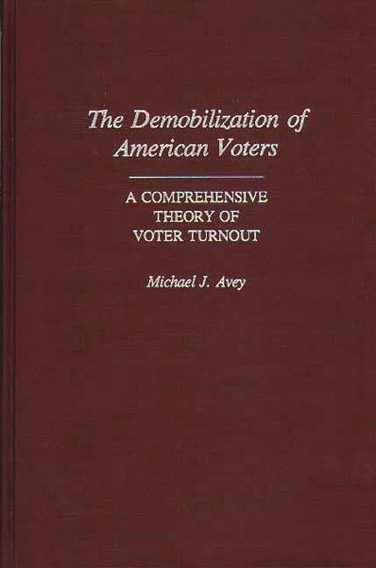 The Demobilization of American Voters: A Comprehensive Theory of Voter Turnout (Contributions in Political Science)
