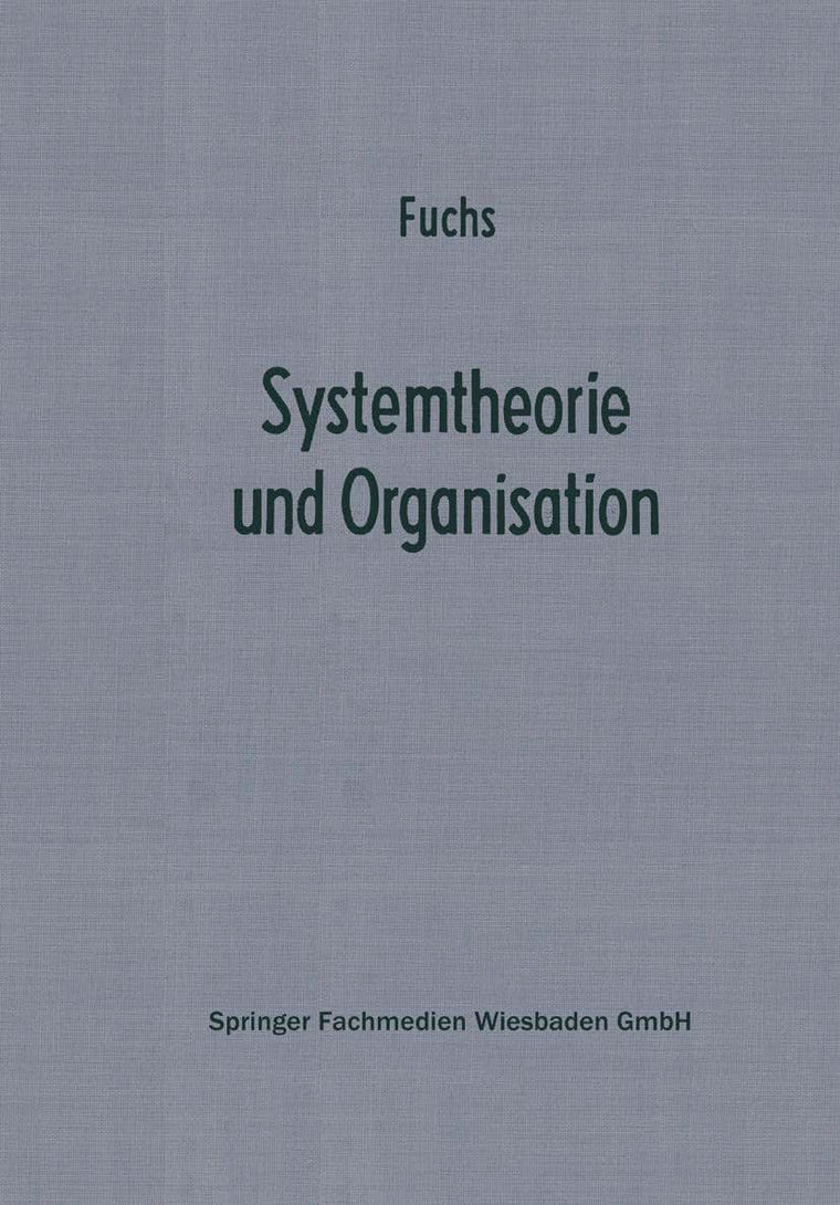 Systemtheorie und Organisation: Die Theorie offener Systeme als Grundlage zur Erforschung und Gestaltung betrieblicher Systeme ... Zur Organisation Und Autom) (German Edition)