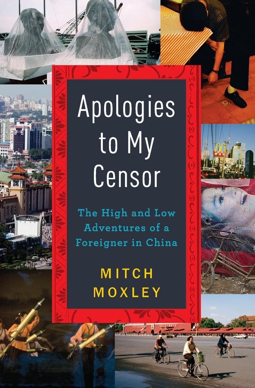 Apologies to My Censor: The High and Low Adventures of a Foreigner in China