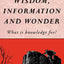 Wisdom, Information and Wonder: What is Knowledge For?