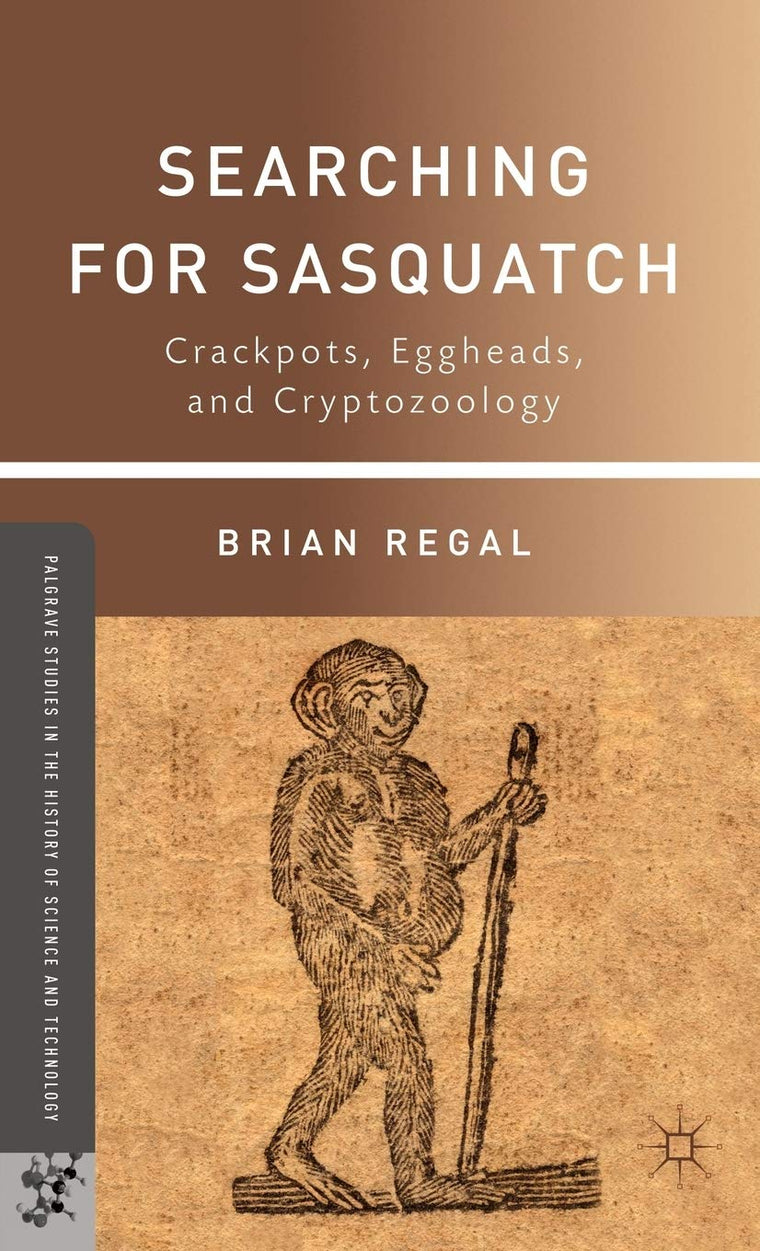 Searching for Sasquatch: Crackpots, Eggheads, and Cryptozoology (Palgrave Studies in the History of Science and Technology)