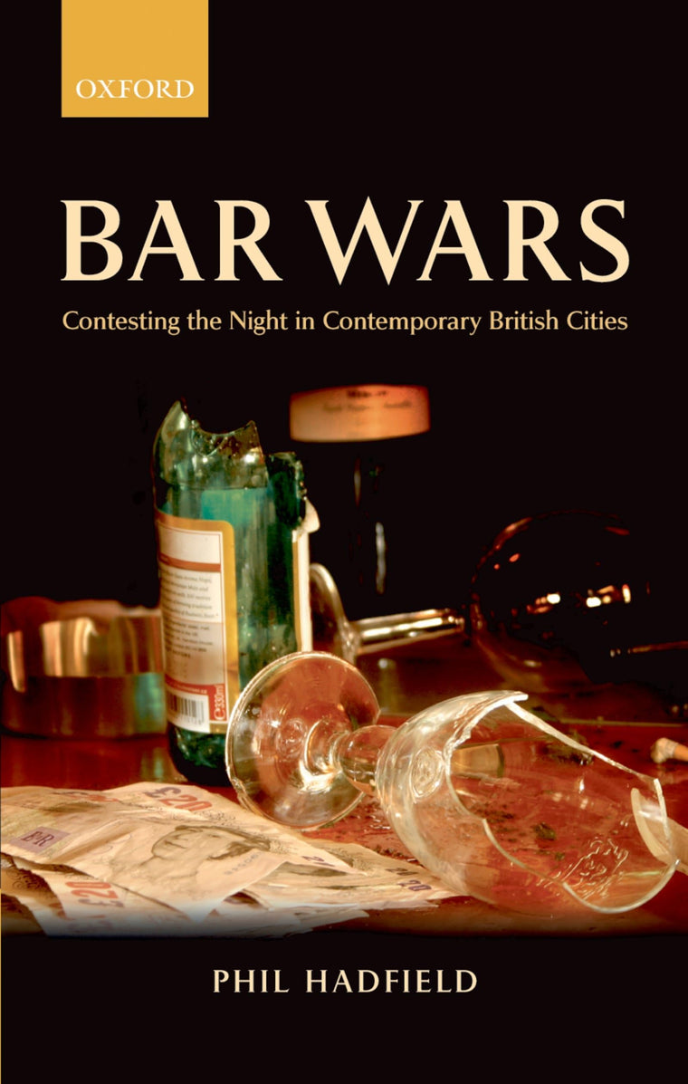 Bar Wars: Contesting the Night in Contemporary British Cities (Clarendon Studies in Criminology)
