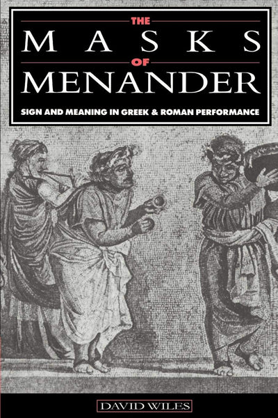 The Masks of Menander: Sign and Meaning in Greek and Roman Performance