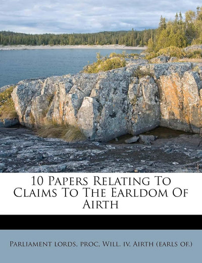 10 Papers Relating to Claims to the Earldom of Airth