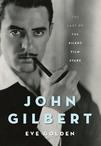 John Gilbert: The Last of the Silent Film Stars (Screen Classics)