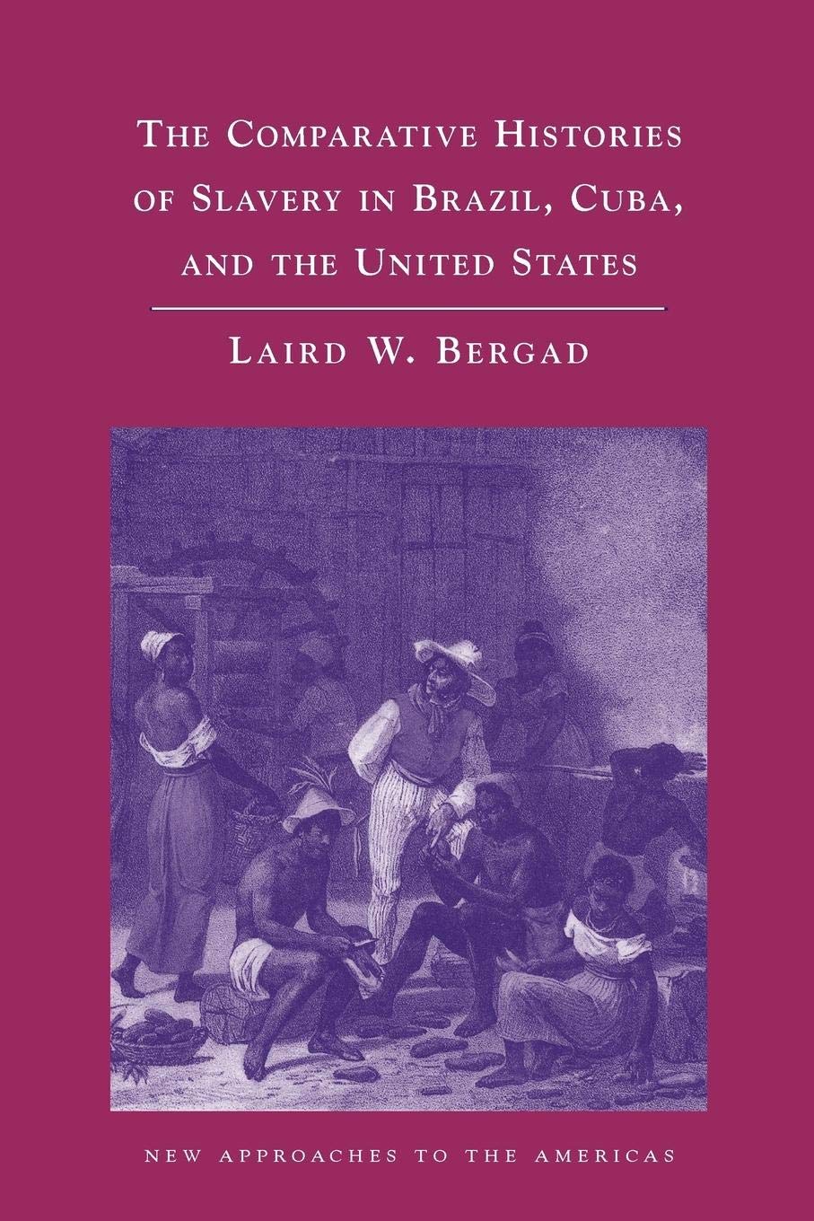 The Comparative Histories of Slavery in Brazil, Cuba, and the United States (New Approaches to the Americas)