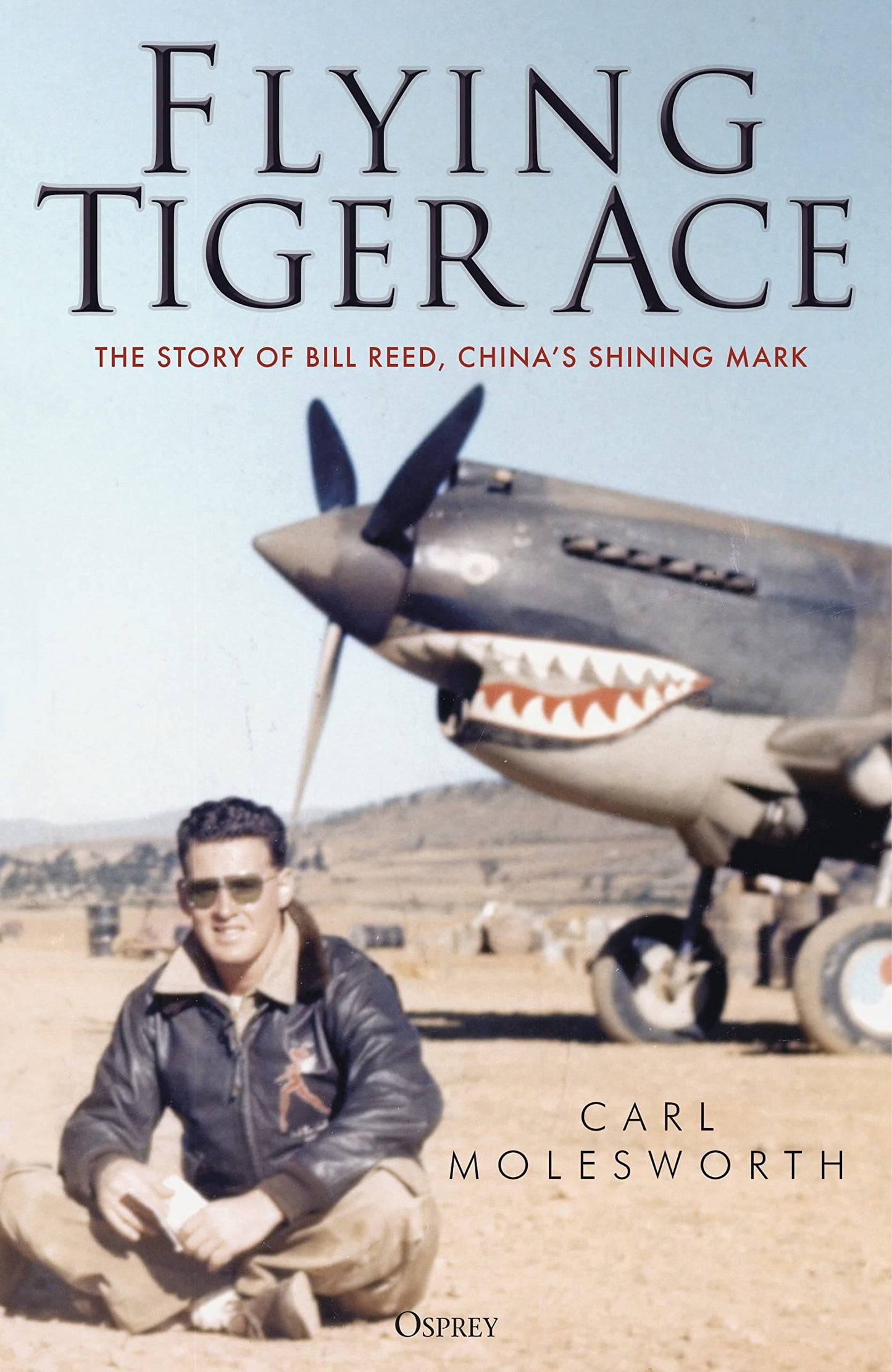 Flying Tiger Ace: The story of Bill Reed, Chinas Shining Mark