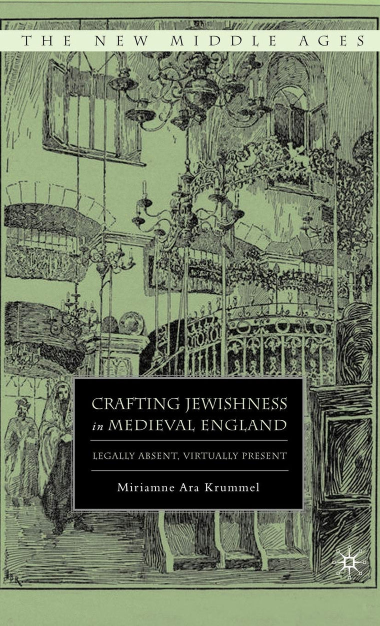 Crafting Jewishness in Medieval England: Legally Absent, Virtually Present (The New Middle Ages)