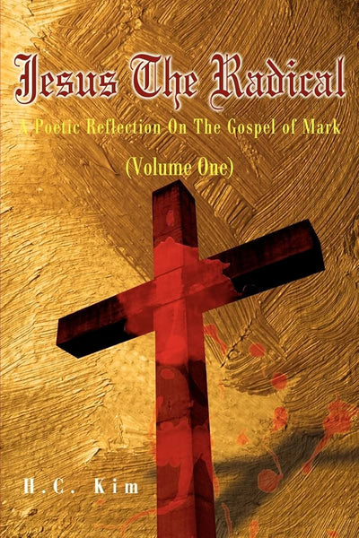 Jesus the Radical: A Poetic Reflection On The Gospel of Mark, Volume One (Poetic Reflections on the Bible)