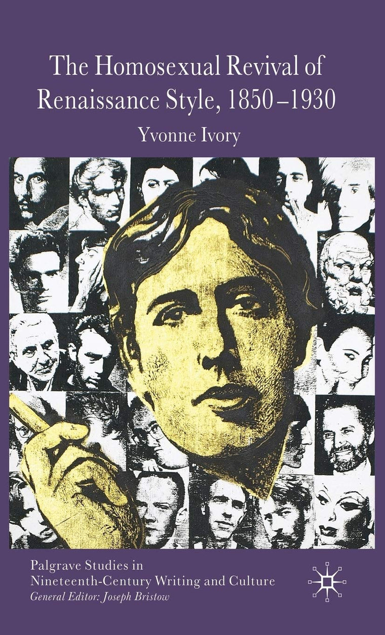 The Homosexual Revival of Renaissance Style, 1850-1930 (Palgrave Studies in Nineteenth-Century Writing and Culture)