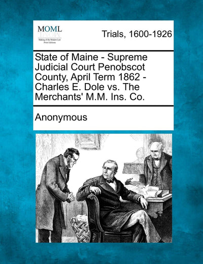 State of Maine - Supreme Judicial Court Penobscot County, April Term 1862 - Charles E. Dole vs. the Merchants' M.M. Ins. Co.