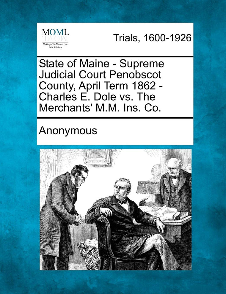 State of Maine - Supreme Judicial Court Penobscot County, April Term 1862 - Charles E. Dole vs. the Merchants' M.M. Ins. Co.