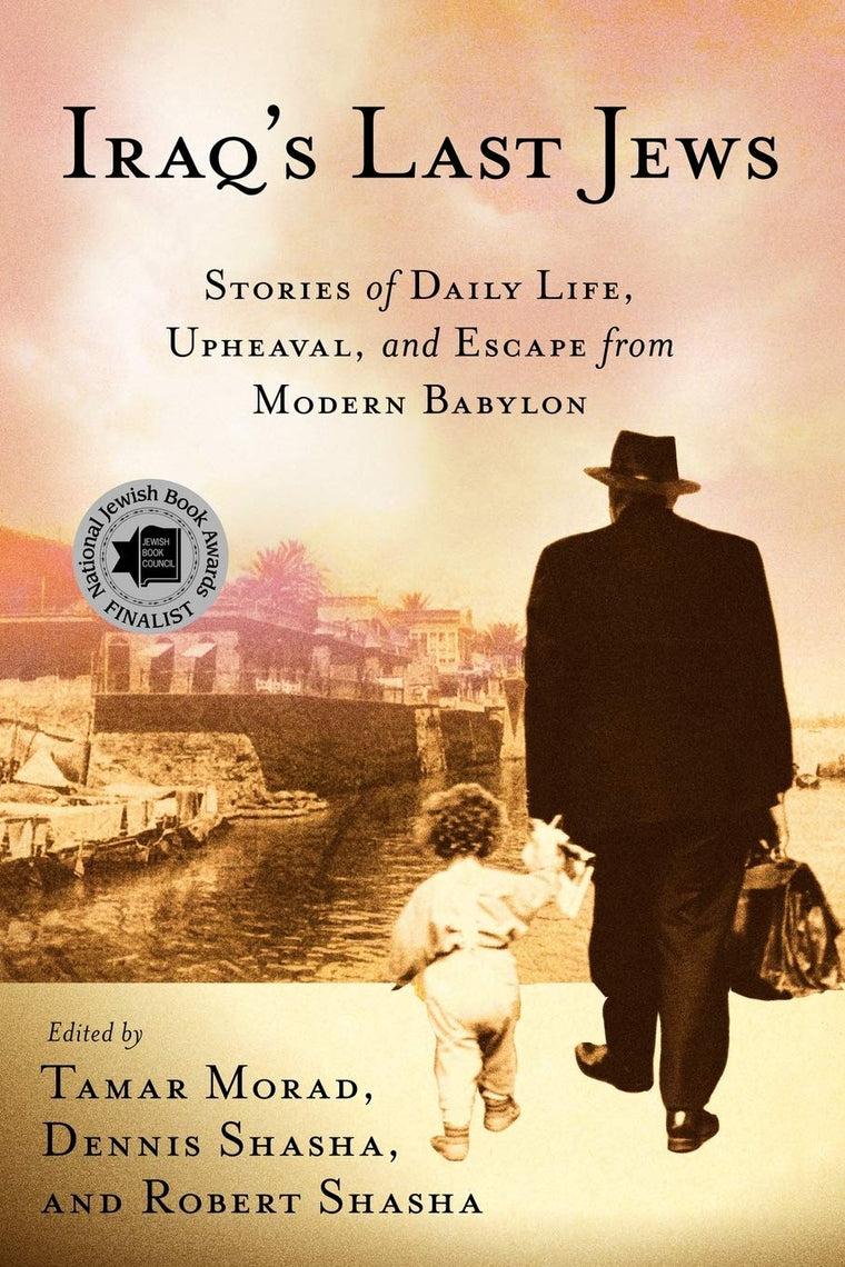 Iraqs Last Jews: Stories of Daily Life, Upheaval, and Escape from Modern Babylon (Palgrave Studies in Oral History)