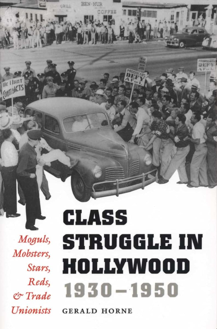 Class Struggle in Hollywood, 1930-1950: Moguls, Mobsters, Stars, Reds, and Trade Unionists