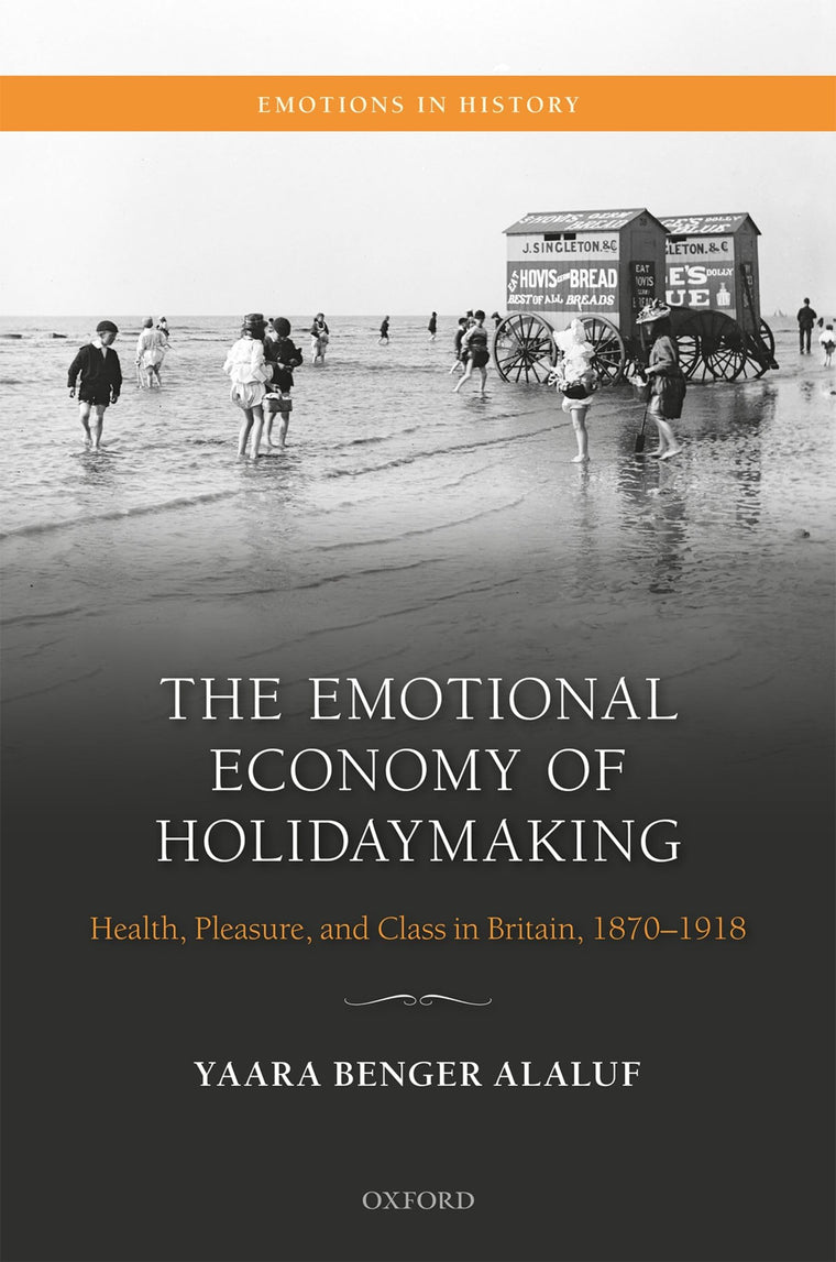 The Emotional Economy of Holidaymaking: Health, Pleasure, and Class in Britain, 1870-1918 (Emotions in History)