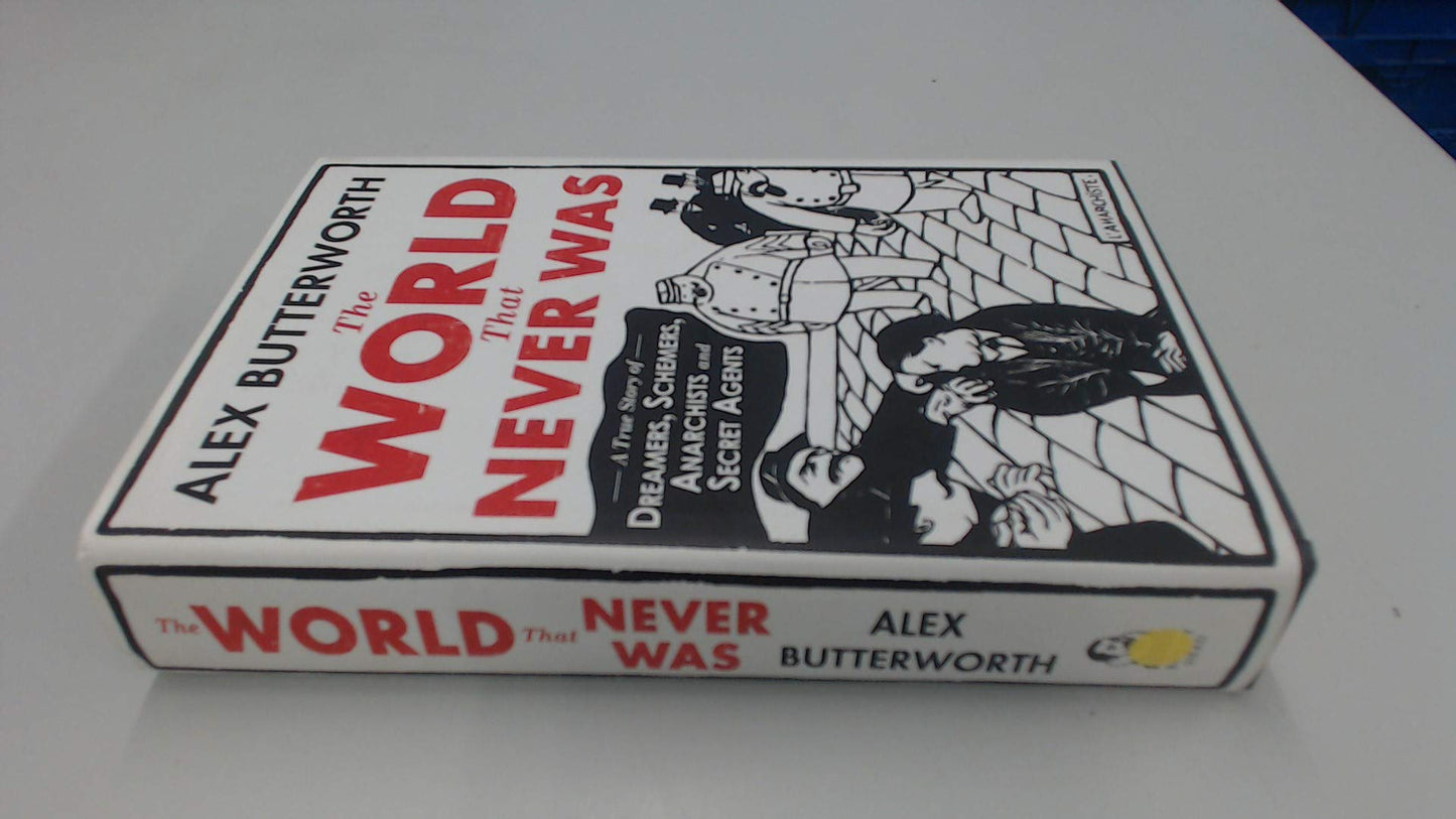 The World That Never Was: A True Story of Dreamers, Schemers, Anarchists, and Secret Agents