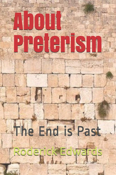 About Preterism: The End is Past (Answering Preterism: A Preterist and Christian Guide)