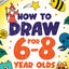 How to Draw for 6-8 Year Olds: Learn to Draw Cute Animals, Gifts, Magical Things and Other Cool Stuff  Book for Kids Age 6 (How to Draw Everything for Kids)