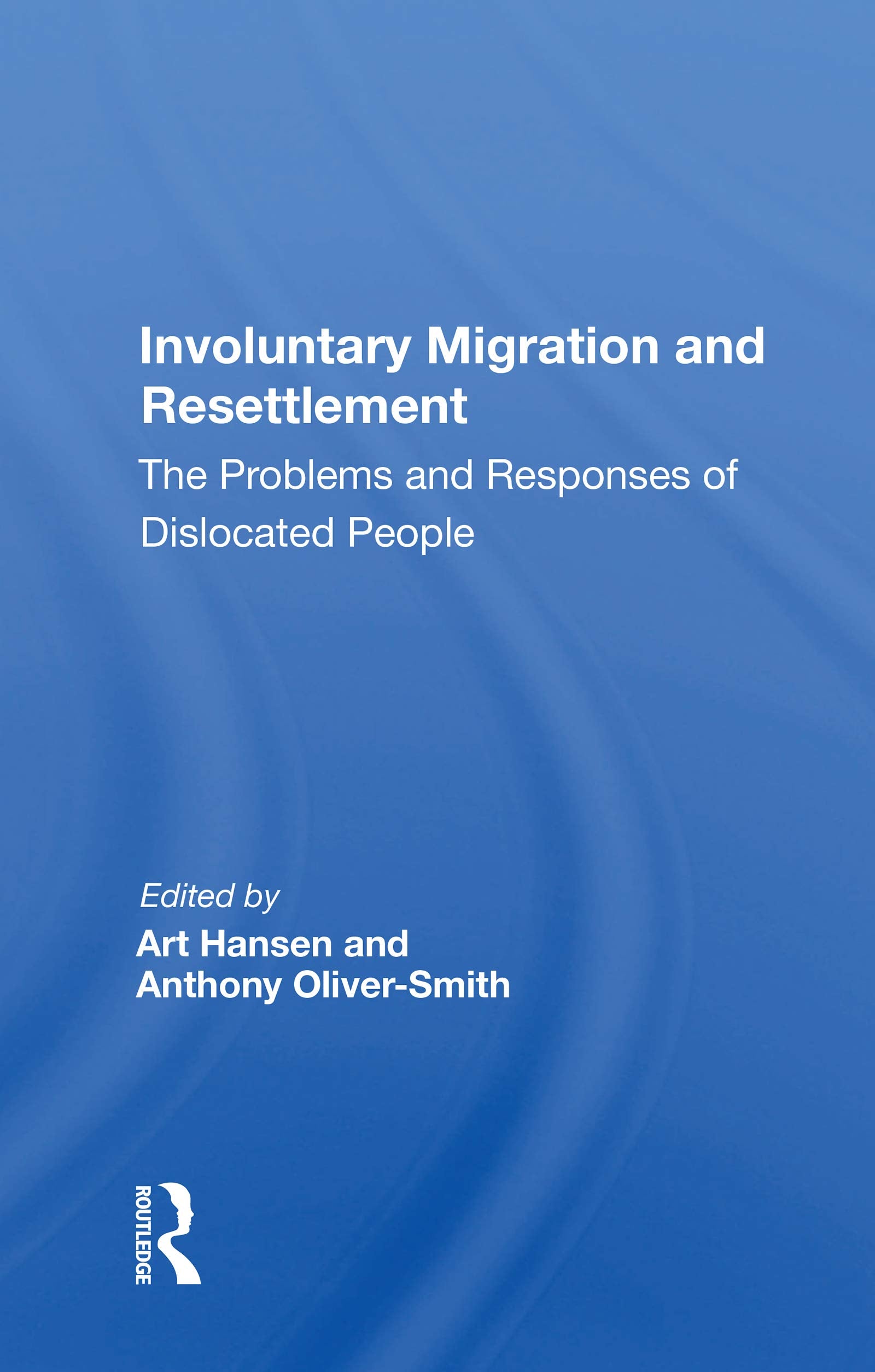 Involuntary Migration And Resettlement: The Problems And Responses Of Dislocated People