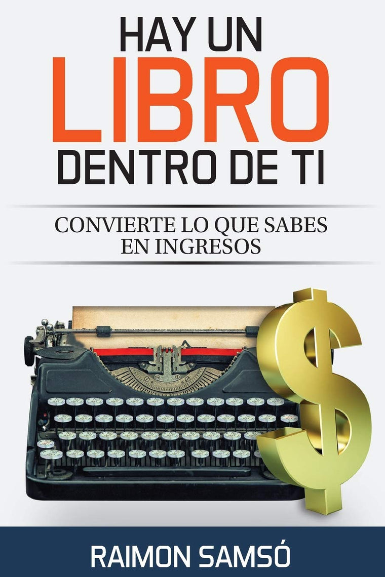 Hay un libro dentro de ti: Convierte lo que sabes en ingresos (Escribe tu propio libro) (Spanish Edition)