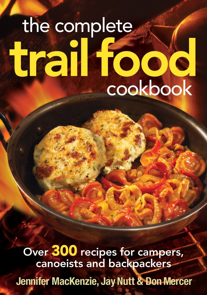The Complete Trail Food Cookbook: Over 300 Recipes for Campers, Canoeists and Backpackers