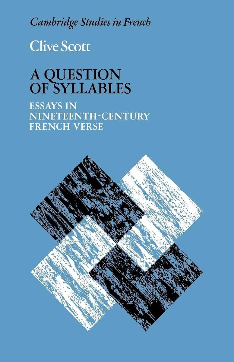 A Question of Syllables: Essays in Nineteenth-Century French Verse (Cambridge Studies in French, Series Number 14)