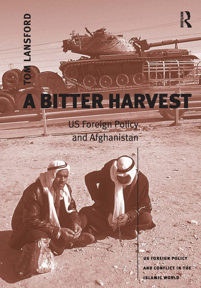 A Bitter Harvest: US Foreign Policy and Afghanistan (US Foreign Policy and Conflict in the Islamic World)