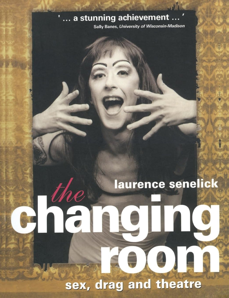 The Changing Room : Sex, Drag and Theatre (Gender in Performance)