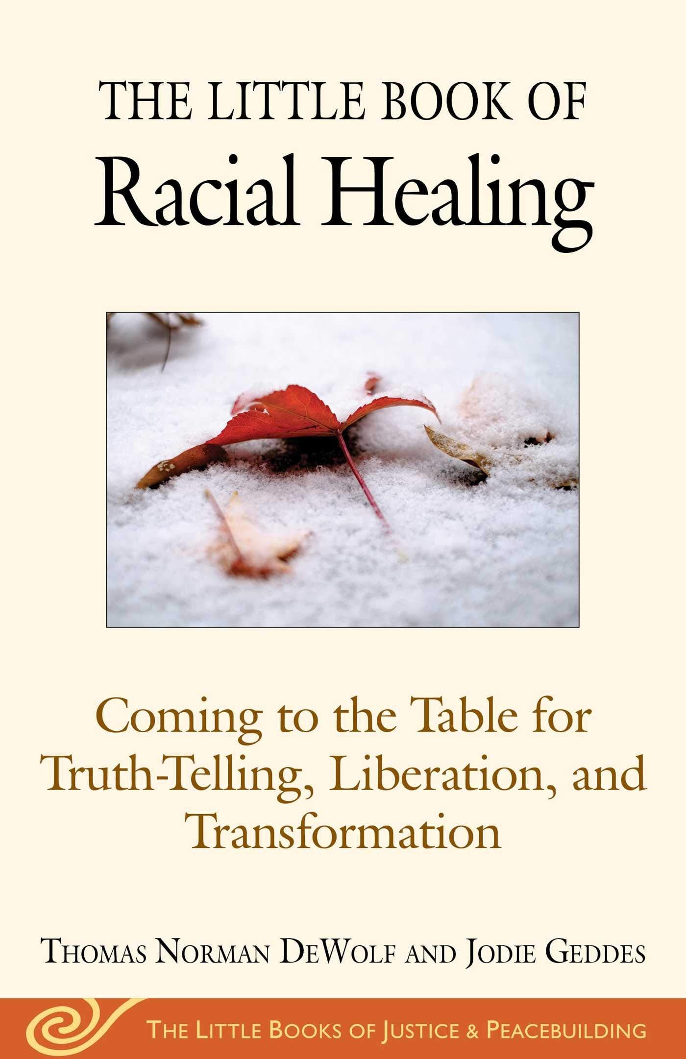 The Little Book of Racial Healing: Coming to the Table for Truth-Telling, Liberation, and Transformation (Justice and Peacebuilding)