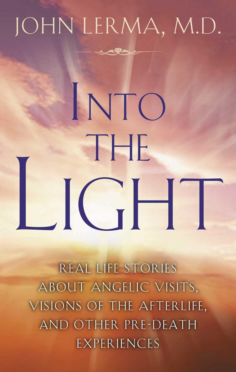 Into the Light: Real Life Stories About Angelic Visits, Visions of the Afterlife, and Other Pre-Death Experiences