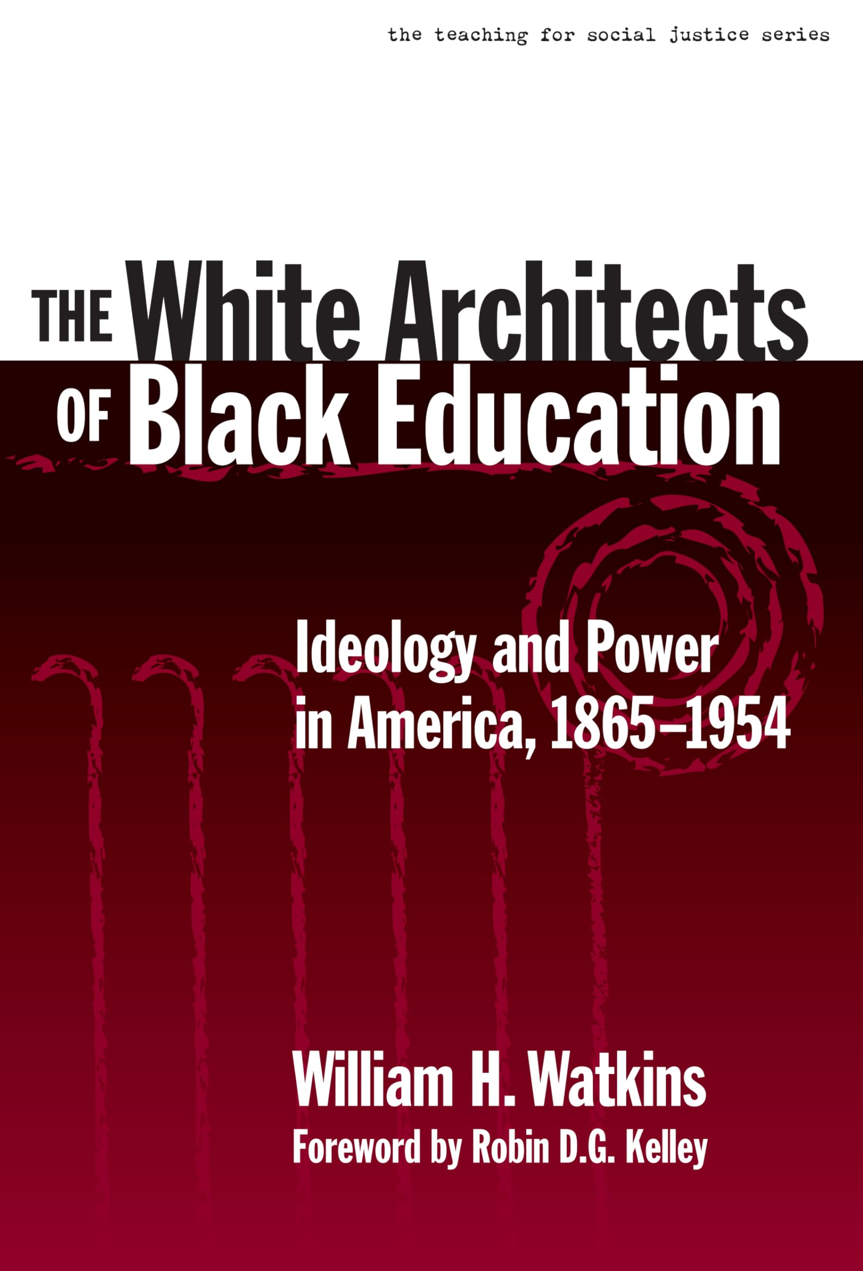 The White Architects of Black Education: Ideology and Power in America, 1865-1954 (The Teaching for Social Justice Series)