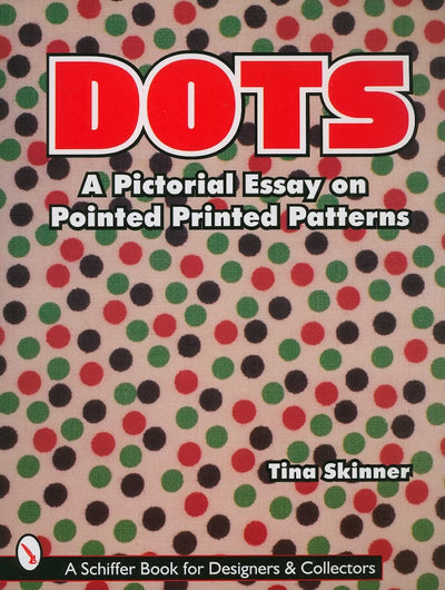 Dots: A Pictorial Essay on Pointed, Printed Patterns (Schiffer Book for Collectors and Designers)