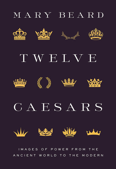 Twelve Caesars: Images of Power from the Ancient World to th