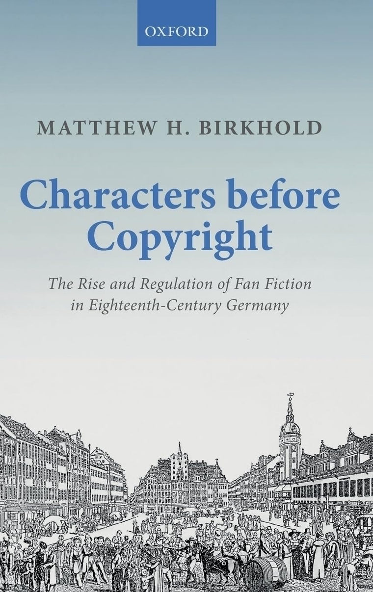 Characters Before Copyright: The Rise and Regulation of Fan Fiction in Eighteenth-Century Germany (Law and Literature)