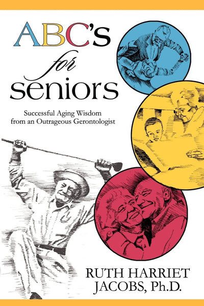 ABC's for Seniors: Successful Aging Wisdom from an Outrageous Gerontologist