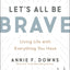 Let's All Be Brave: Living Life with Everything You Have