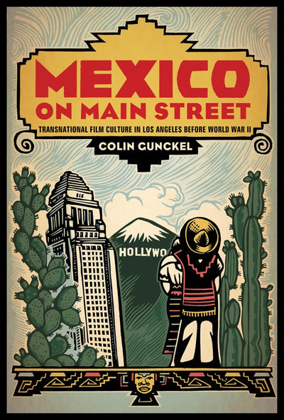 Mexico on Main Street: Transnational Film Culture in Los Angeles before World War II (Latinidad: Transnational Cultures in the United States)