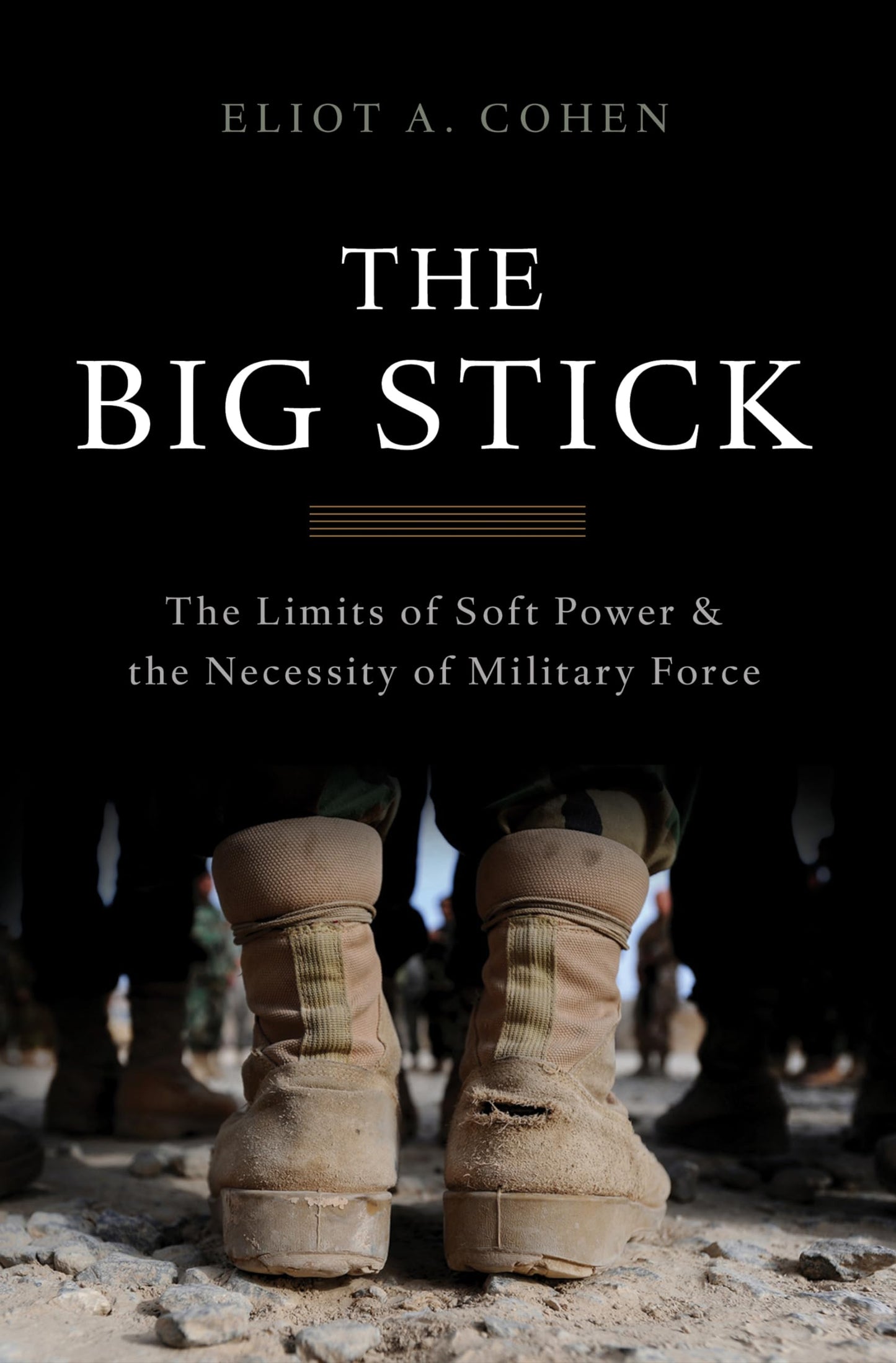 The Big Stick: The Limits of Soft Power and the Necessity of