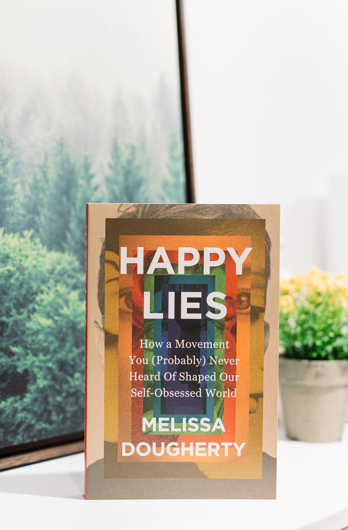 Happy Lies: How a Movement You (Probably) Never Heard Of Shaped Our Self-Obsessed World