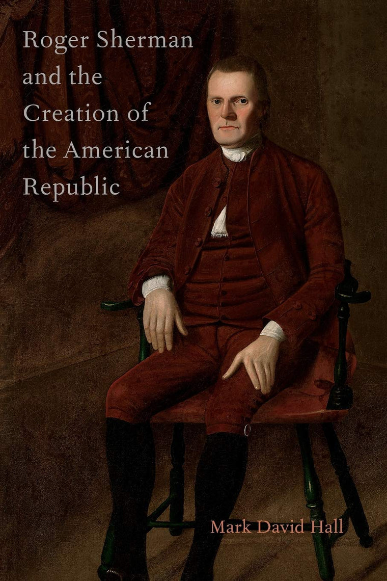 Roger Sherman and the Creation of the American Republic