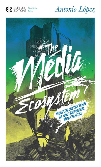 The Media Ecosystem: What Ecology Can Teach Us about Responsible Media Practice (Manifesto Series)