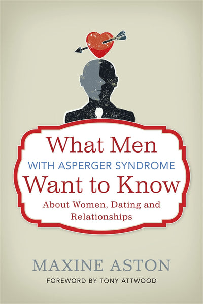 What Men with Asperger Syndrome Want to Know about Women, Dating and Relationships